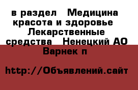  в раздел : Медицина, красота и здоровье » Лекарственные средства . Ненецкий АО,Варнек п.